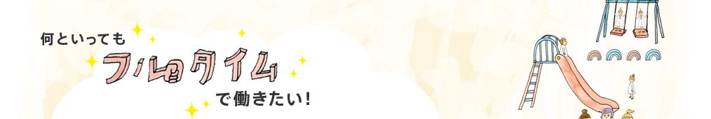 何といってもフルタイムで働きたい！