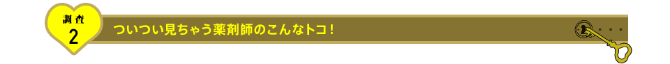 調査2 ついつい見ちゃう薬剤師のこんなトコ！