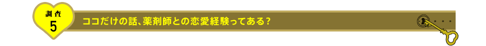 調査5 ココだけの話、薬剤師との恋愛経験ってある？