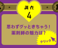 調査2 思わずグッときちゃう！薬剤師の魅力は？ クリック！