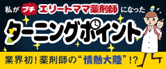 私がプチエリートママ薬剤師になった ターニングポイント 業界初！薬剤師の“情熱大陸”