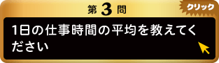 第3問 1日の仕事時間の平均を教えてください クリック