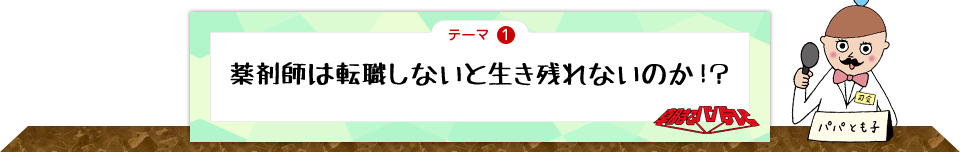 テーマ1　薬剤師は転職しないと生き残れないのか！？