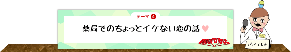 テーマ4　薬局でのちょっとイケない恋の話