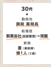 30代　勤務先　調剤 薬局長　転職歴　製薬会社（品質管理）→現職　家族　妻（薬剤師）　娘1人（2歳）