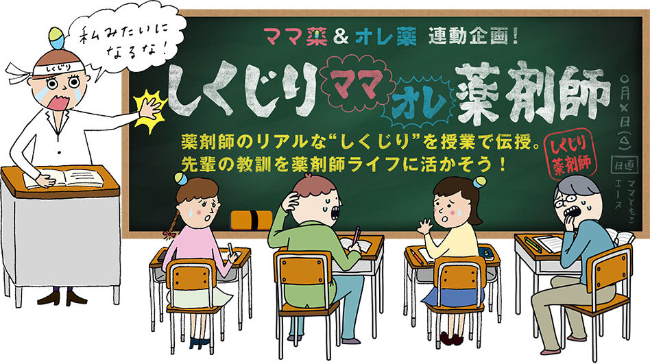 ママ薬＆オレ薬連動企画！しくじりママオレ薬剤師　薬剤師のリアルな“しくじり”を授業で伝授。先輩の教訓を薬剤師ライフに活かそう！しくじり薬剤師