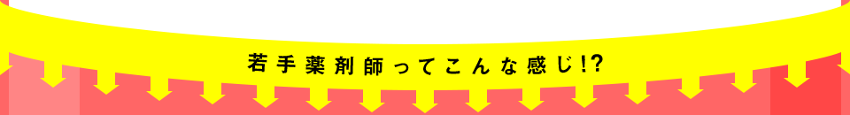 若手薬剤師ってこんな感じ！?