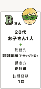 Bさん 20代 お子さん1人 勤務先 調剤薬局（ドラッグ併設） 働き方 正社員 転職経験 １回