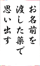 お名前を 渡した薬で 思い出す