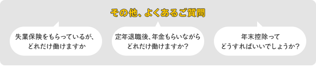 その他、よくあるご質問　失業保険をもらっているが、どれだけ働けますか　定年退職後、年金もらいながらどれだけ働けますか？　年末控除ってどうすればいいでしょうか？