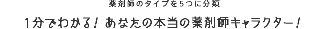 薬剤師のタイプを5つに分類 1分でわかる！あなたの本当の薬剤師キャラクター！