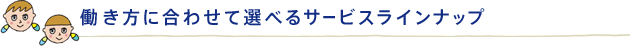 働き方に合わせて選べるサービスラインナップ